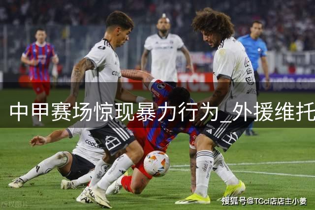 中甲赛场惊现暴力行为 外援维托尔因袭击裁判遭重罚6场禁赛