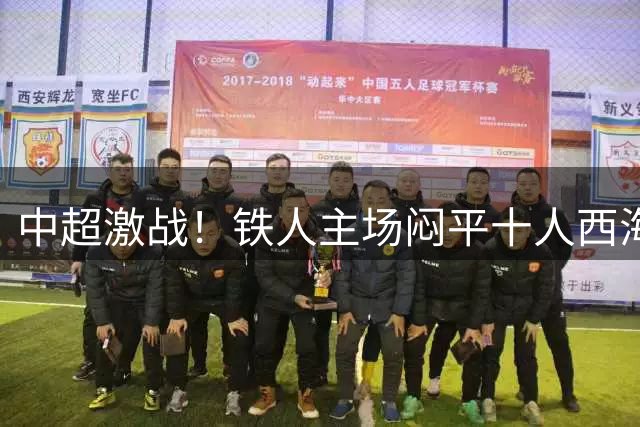 中超激战！铁人主场闷平十人西海岸 姆本扎染红引争议
