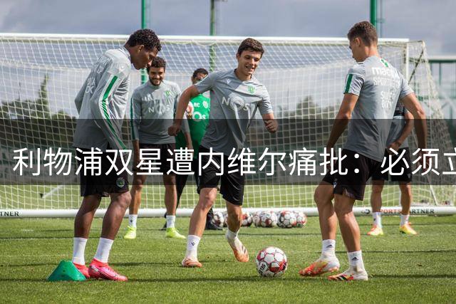 利物浦双星遭内维尔痛批：必须立刻证明身价