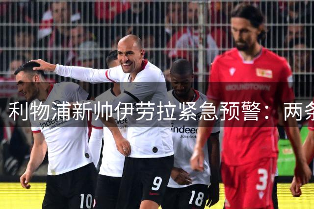 利物浦新帅伊劳拉紧急预警：两条战线同时告急 今夏转会市场面临天价账单