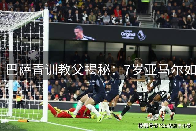 巴萨青训教父揭秘：7岁亚马尔如何展现"未来巨星"潜质
