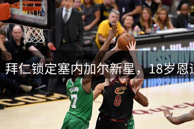 拜仁锁定塞内加尔新星，18岁恩迪亚耶加盟德甲豪门