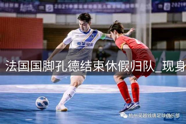 法国国脚孔德结束休假归队 现身巴萨训练基地备战新赛季