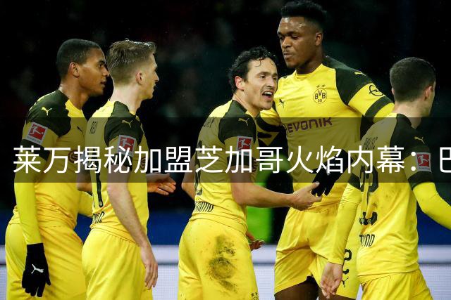 莱万揭秘加盟芝加哥火焰内幕：巴萨后难返欧洲 渴望开启美国新篇章