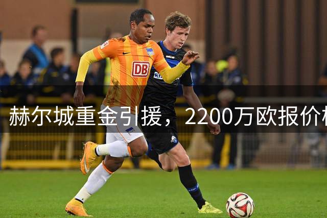 赫尔城重金引援，2200万欧报价柏林联前锋