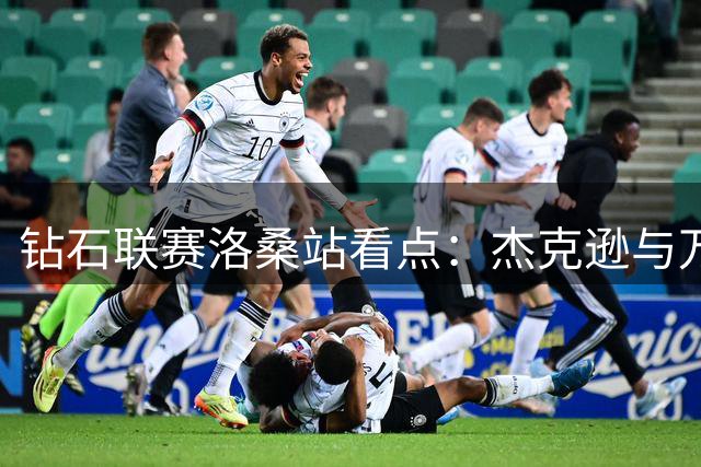 钻石联赛洛桑站看点：杰克逊与万永伊冲击历史性突破